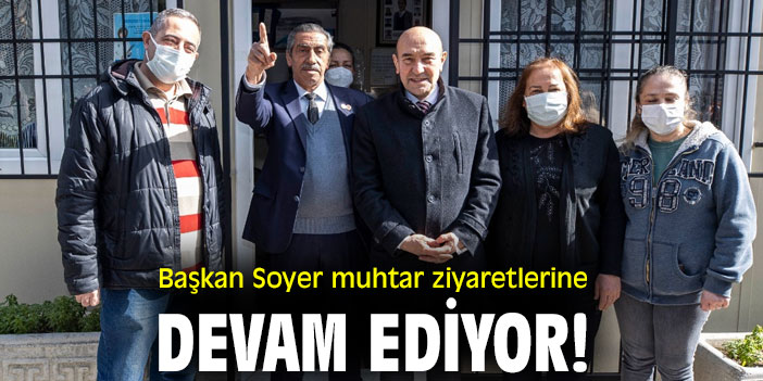 Başkan Soyer, muhtar ziyaretlerine devam ediyor!