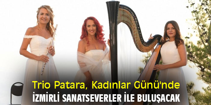 Trio Patara, Kadınlar Günü'nde İzmirli sanatseverler ile buluşacak