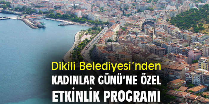 Dikili Belediyesi’nden Kadınlar Günü’ne özel etkinlik programı