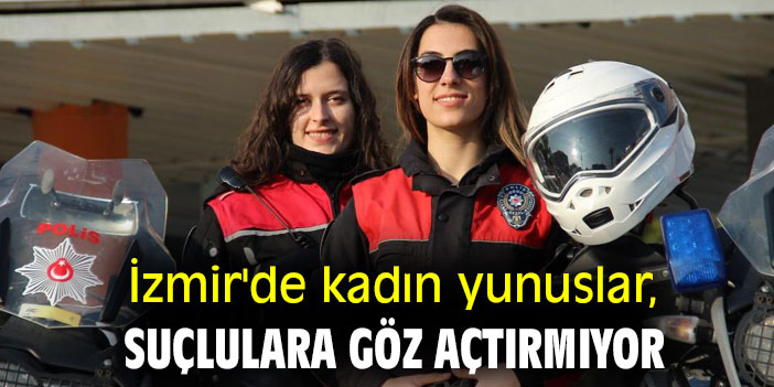 İzmir'de kadın yunuslar, suçlulara göz açtırmıyor