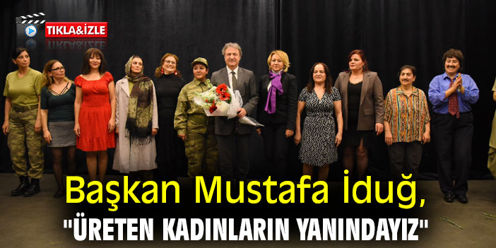 Başkan İduğ, "Üreten kadınların yanındayız"