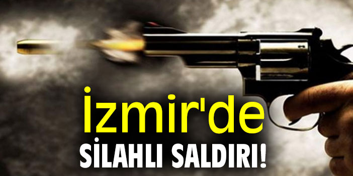 İzmir'de silahlı saldırı!