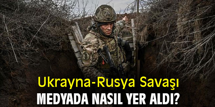 Ukrayna-Rusya Savaşı, medyada nasıl yer aldı?