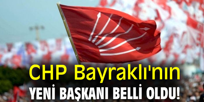 CHP Bayraklı'nın yeni başkanı belli oldu!