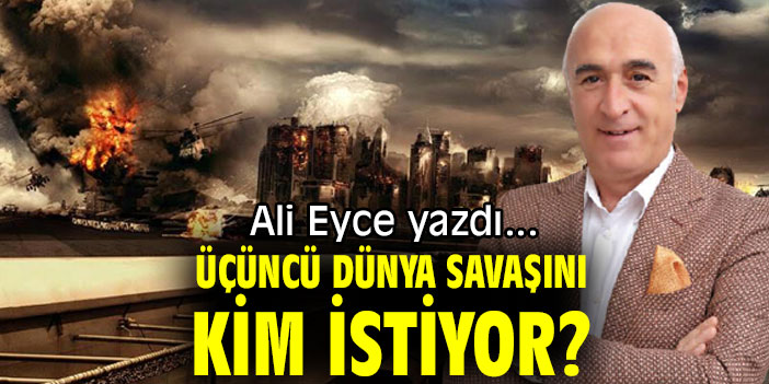 ÜÇÜNCÜ DÜNYA SAVAŞINI KİM İSTİYOR?
