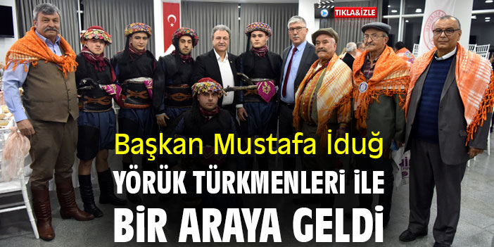 Başkan Mustafa İduğ, Yörük Türkmenleri ile bir araya geldi