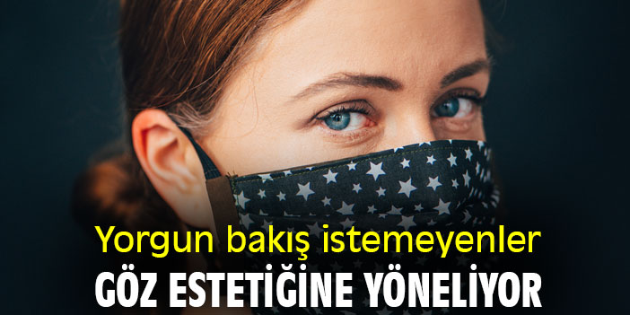 Yorgun bakış istemeyenler, göz estetiğine yöneliyor