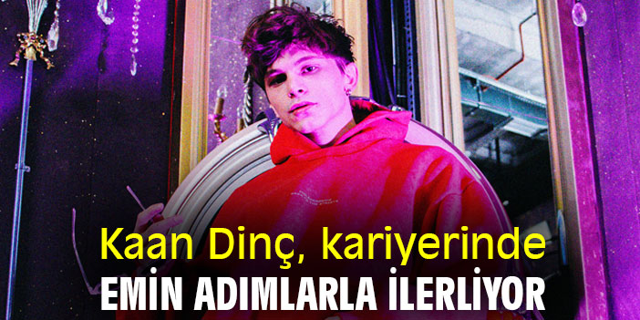 Kaan Dinç, kariyerinde emin adımlarla ilerliyor