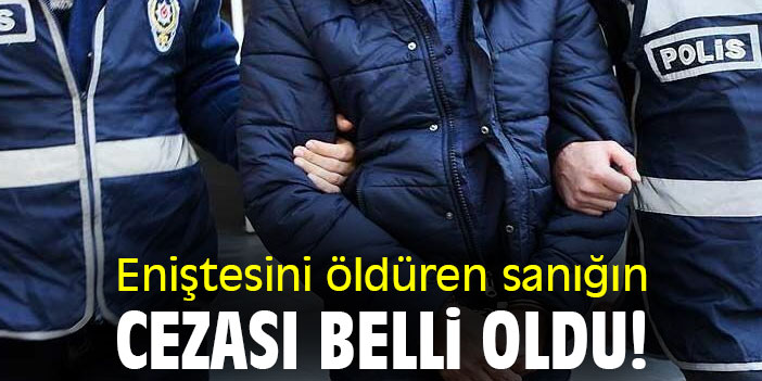 Eniştesini öldüren sanığın cezası belli oldu!