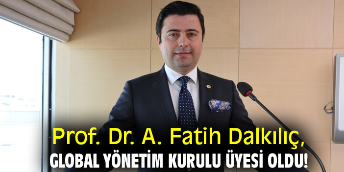 Prof. Dr. A. Fatih Dalkılıç, Global Yönetim Kurulu Üyesi oldu!