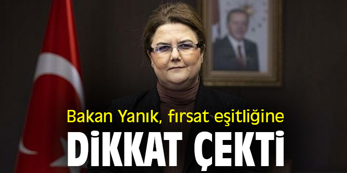 Bakan Yanık, fırsat eşitliğine dikkat çekti