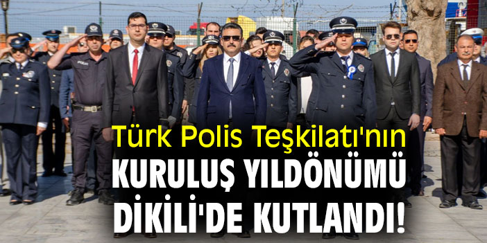 Türk Polis Teşkilatı'nın kuruluş yıldönümü Dikili'de kutlandı!