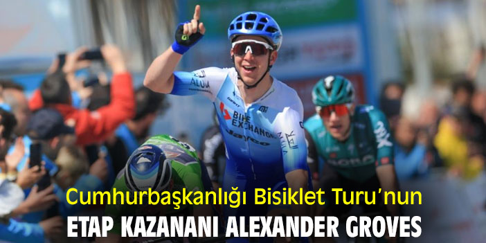 Cumhurbaşkanlığı Bisiklet Turu’nun etap kazananı Alexander Kaden Groves