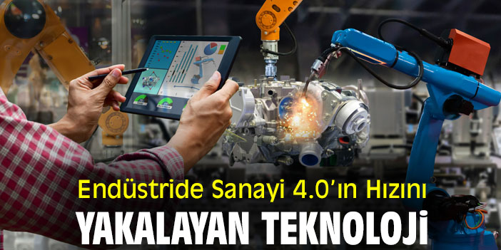 Endüstride Sanayi 4.0’ın hızını yakalayan teknoloji