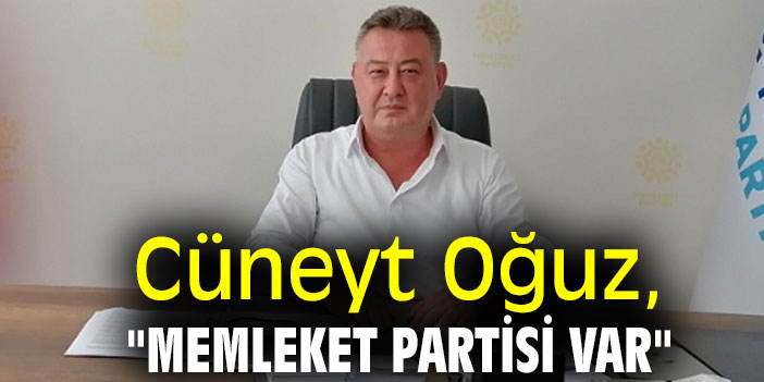 Cüneyt Oğuz, "Memleket Partisi var"