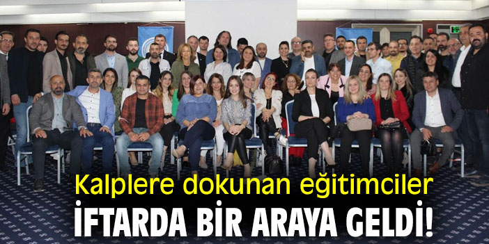 Kalplere dokunan eğitimciler iftarda bir araya geldi!
