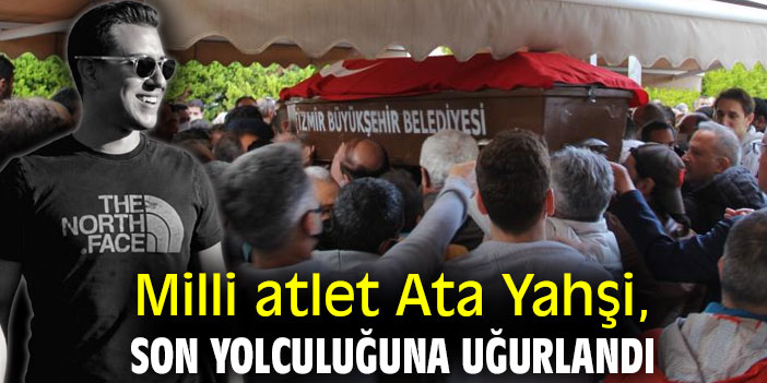 Milli atlet Ata Yahşi, son yolculuğuna uğurlandı