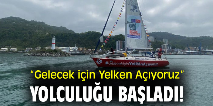 “Gelecek için Yelken Açıyoruz” yolculuğu başladı!