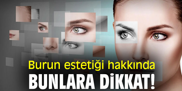 Burun estetiği hakkında bunlara dikkat!