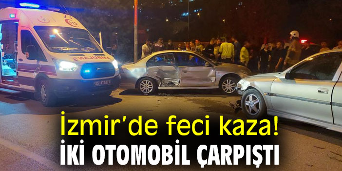 İzmir’de feci kaza! İki otomobil çarpıştı