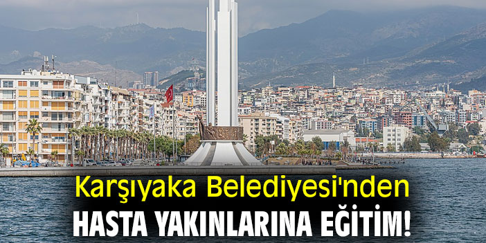Karşıyaka Belediyesi'nden hasta yakınlarına eğitim!