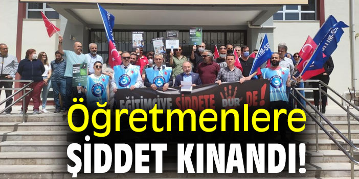 Öğretmenlere şiddet kınandı!