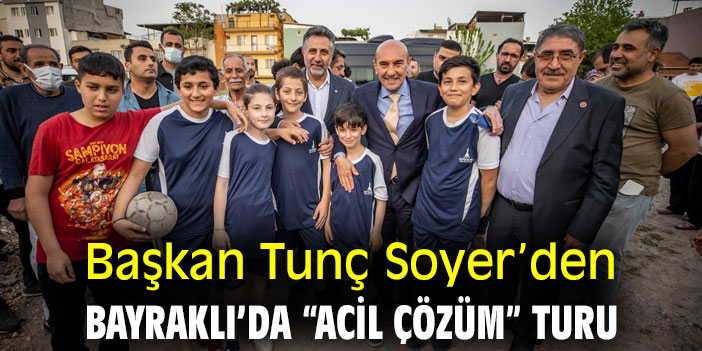 Başkan Tunç Soyer’den Bayraklı’da “Acil Çözüm” turu