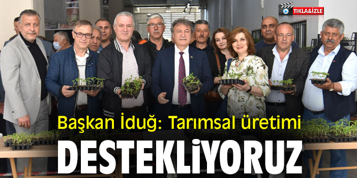 Başkan İduğ: Tarımsal üretimi destekliyoruz