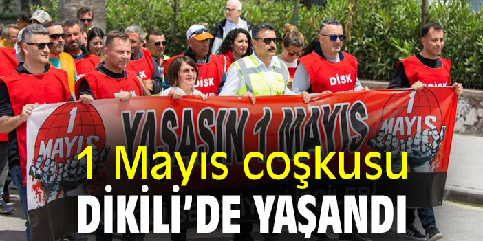 1 Mayıs coşkusu Dikili’de yaşandı