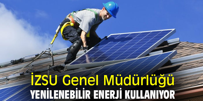 İZSU Genel Müdürlüğü, yenilenebilir enerji kullanıyor