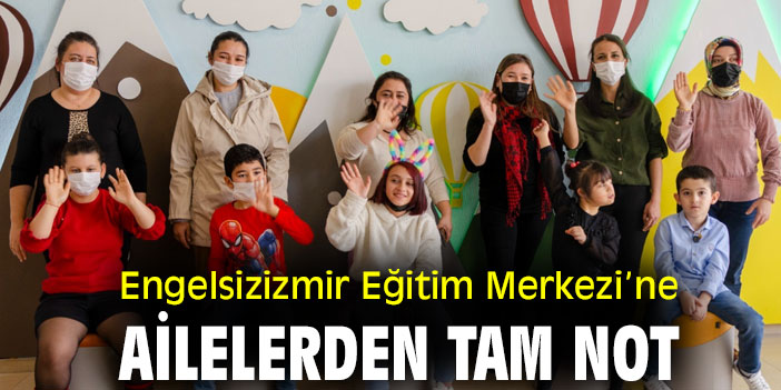 Engelsizizmir Eğitim Merkezi’ne ailelerden tam not