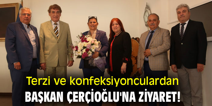 Terzi ve konfeksiyonculardan Başkan Çerçioğlu'na ziyaret!