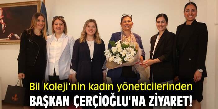 Bil Koleji’nin kadın yöneticilerinden Başkan Çerçioğlu'na ziyaret!