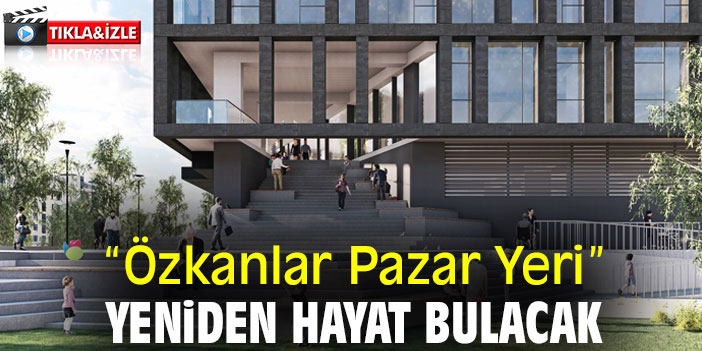 “Özkanlar Pazar Yeri” yeniden hayat bulacak