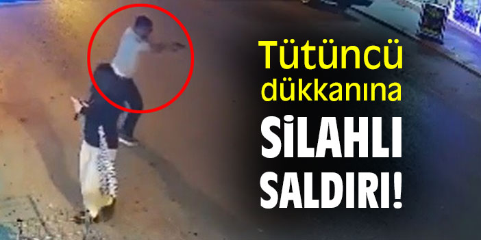 Tütüncü dükkanına silahlı saldırı!