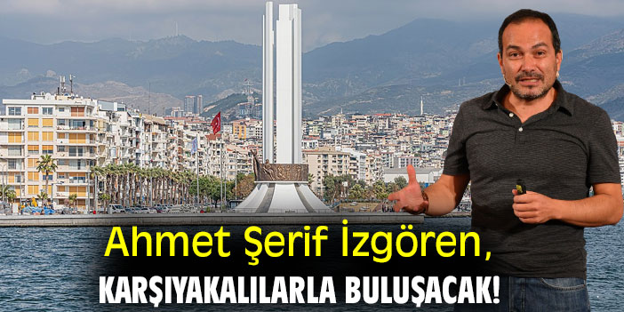 Ahmet Şerif İzgören, Karşıyakalılarla buluşacak!