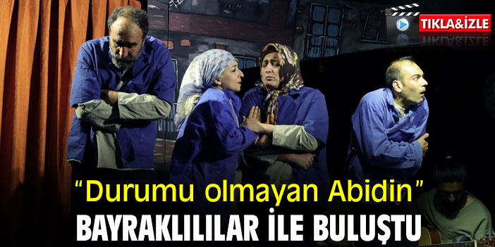 “Durumu olmayan Abidin” Bayraklılılar ile buluştu