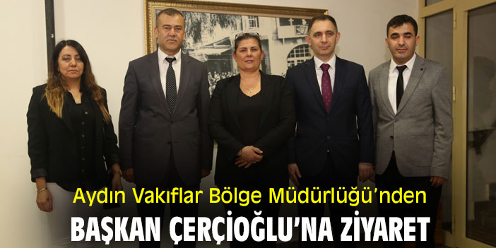 Aydın Vakıflar Bölge Müdürlüğü’nden Başkan Çerçioğlu’na Ziyaret