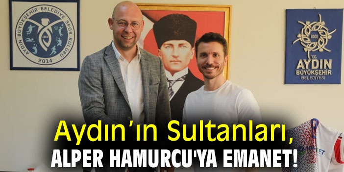 Aydın’ın Sultanları, Alper Hamurcu'ya emanet!