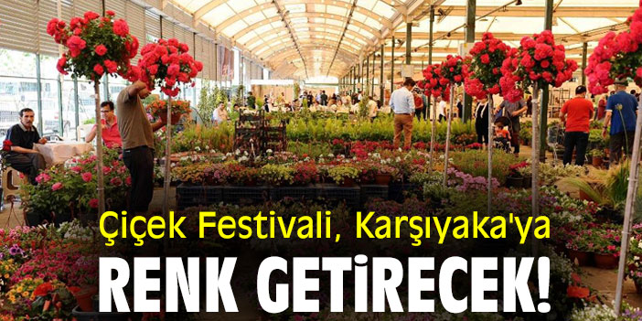 Çiçek Festivali, Karşıyaka'ya renk getirecek!