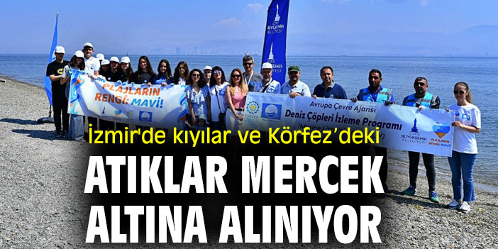 İzmir'de kıyılar ve Körfez’deki atıklar mercek altına alınıyor