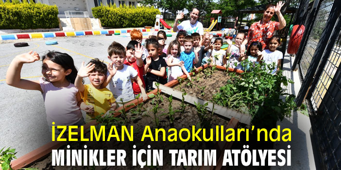 İZELMAN Anaokulları’nda Minikler için tarım atölyesi