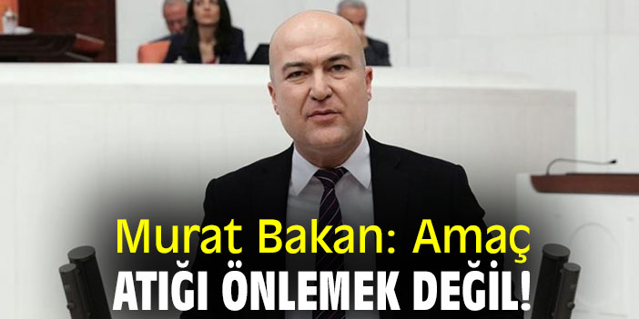Murat Bakan: Amaç, atığı önlemek değil!