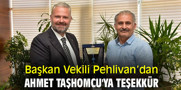 Başkan Vekili Pehlivan’dan Ahmet Taşhomcu'ya teşekkür