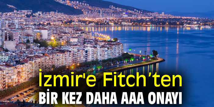 İzmir'e Fitch’ten bir kez daha AAA onayı