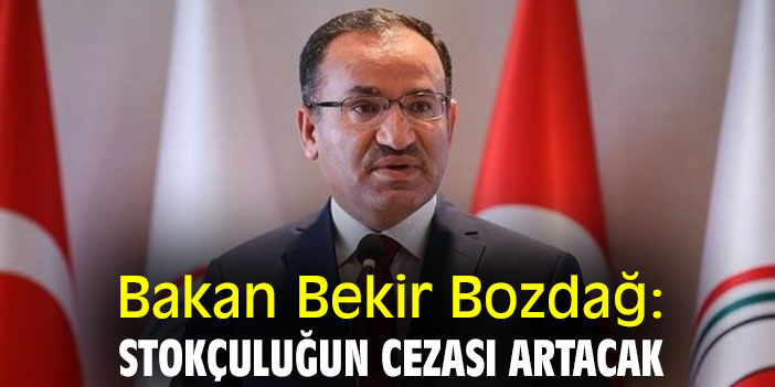 Bakan Bekir Bozdağ: Stokçuluğun cezası artacak