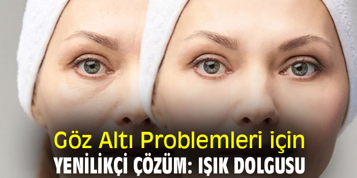 Göz Altı Problemleri için Yenilikçi Çözüm: Işık Dolgusu