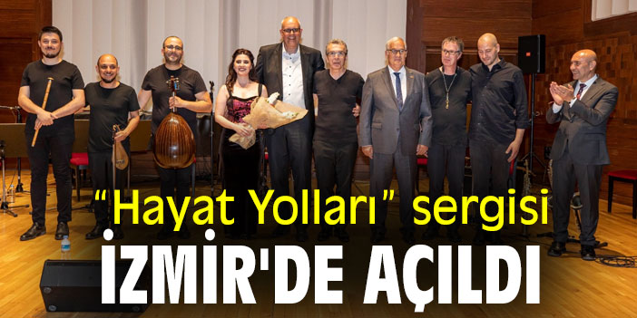 “Hayat Yolları” sergisi İzmir'de açıldı