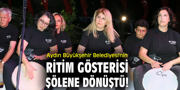 Aydın Büyükşehir Belediyesi'nin ritim gösterisi şölene dönüştü!