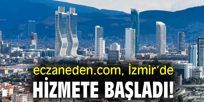 eczaneden.com, İzmir’de hizmete başladı!